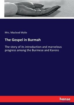 portada The Gospel in Burmah: The story of its introduction and marvelous progress among the Burmese and Karens (en Inglés)