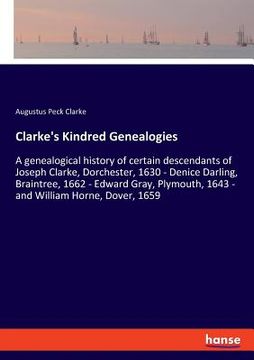 portada Clarke's Kindred Genealogies: A genealogical history of certain descendants of Joseph Clarke, Dorchester, 1630 - Denice Darling, Braintree, 1662 - E (en Inglés)