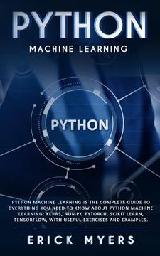 portada Python Machine Learning Is The Complete Guide To Everything You Need To Know About Python Machine Learning: Keras, Numpy, Scikit Learn, Tensorflow, Wi (en Inglés)