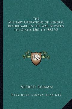 portada the military operations of general beauregard in the war between the states 1861 to 1865 v2 (en Inglés)
