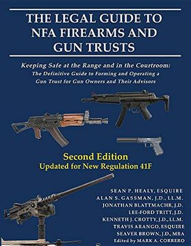portada The Legal Guide to nfa Firearms and gun Trusts: Keeping Safe at the Range and in the Courtroom: The Definitive Guide to Forming and Operating a gun. A gun Trust for gun Owners and Their Advisors 
