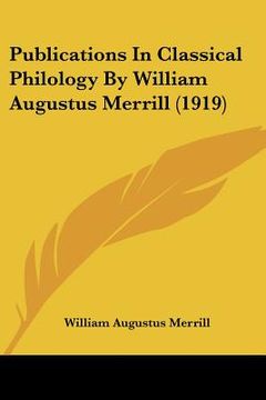 portada publications in classical philology by william augustus merrill (1919) (en Inglés)