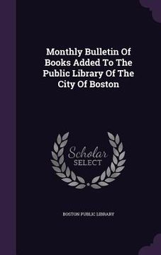 portada Monthly Bulletin Of Books Added To The Public Library Of The City Of Boston (en Inglés)