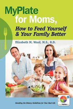 portada myplate for moms, how to feed yourself & your family better (en Inglés)