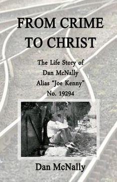 portada From Crime to Christ: The Life Story of Dan McNally: Alias "Joe Kenny" No. 19294 (en Inglés)