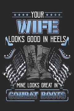 portada Your Wife Looks Good in Heels Mine Looks Great In Combat Boots (en Inglés)