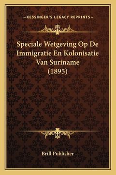 portada Speciale Wetgeving Op De Immigratie En Kolonisatie Van Suriname (1895)