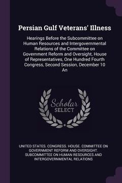 portada Persian Gulf Veterans' Illness: Hearings Before the Subcommittee on Human Resources and Intergovernmental Relations of the Committee on Government Ref (en Inglés)