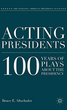 portada Acting Presidents: 100 Years of Plays About the Presidency (The Evolving American Presidency) (en Inglés)