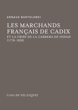 portada Marchands Français de Cadix et la Crise de la Carrera de Indias (1778-1828), les (Bibliothèque de la Casa de Velázquez)