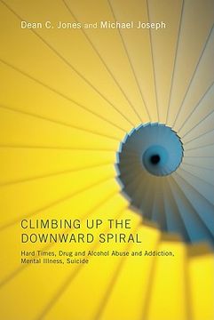 portada climbing up the downward spiral: hard times, drug and alcohol abuse and addiction, mental illness, suicide (en Inglés)