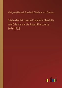 portada Briefe der Prinzessin Elisabeth Charlotte von Orleans an die Raugräfin Louise 1676-1722 (in German)