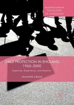 portada Child Protection in England, 1960-2000: Expertise, Experience, and Emotion (en Inglés)