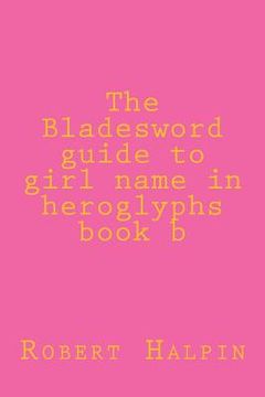 portada The Bladesword guide to girl name in heroglyphs book b (in English)