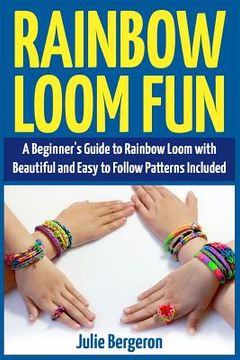portada Rainbow Loom Fun: A Beginner's Guide to Rainbow Loom with Beautiful and Easy to Follow Patterns Included