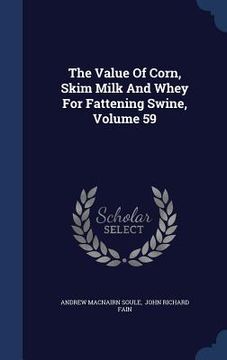 portada The Value Of Corn, Skim Milk And Whey For Fattening Swine, Volume 59