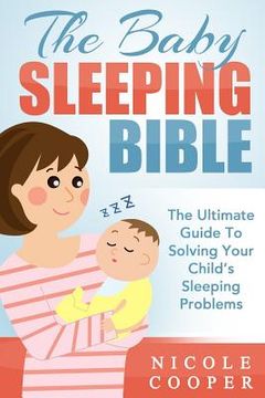 portada The Baby Sleeping Bible: The Ultimate Guide To Solving Your Child's Sleeping Problems (en Inglés)