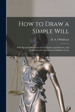 portada How to Draw a Simple Will [microform]: With Special Information for Clergymen and Doctors, and Instructions for Executors in Ordinary Cases