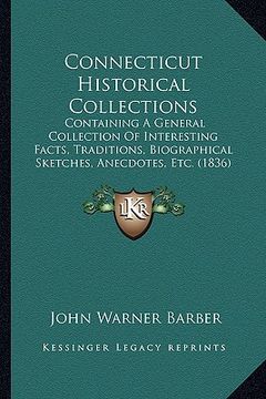 portada connecticut historical collections: containing a general collection of interesting facts, traditions, biographical sketches, anecdotes, etc. (1836)