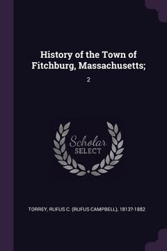 portada History of the Town of Fitchburg, Massachusetts;: 2 (en Inglés)