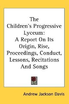 portada the children's progressive lyceum: a report on its origin, rise, proceedings, conduct, lessons, recitations and songs