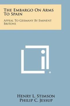 portada The Embargo on Arms to Spain: Appeal to Germany by Eminent Britons (en Inglés)