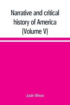 portada Narrative and critical history of America (Volume V) (en Inglés)
