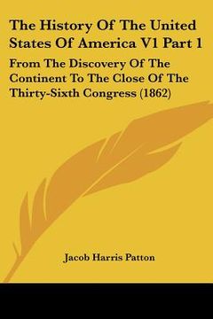 portada the history of the united states of america v1 part 1: from the discovery of the continent to the close of the thirty-sixth congress (1862) (en Inglés)