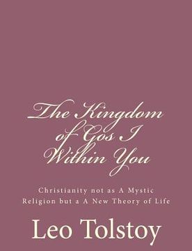 portada The Kingdom of God I Within You: Christianity not as A Mystic Religion but a A New Theory of Life (en Inglés)