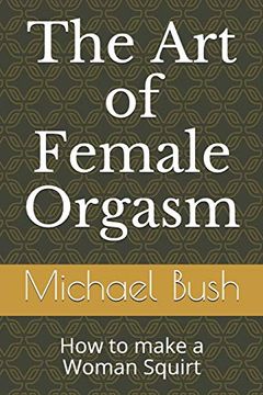 Libro The art of Female Orgasm How to Make a Woman Squirt De Bush