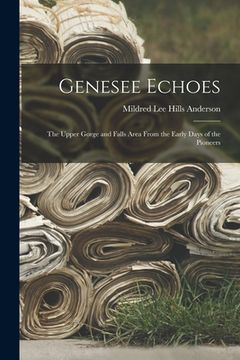 portada Genesee Echoes: the Upper Gorge and Falls Area From the Early Days of the Pioneers