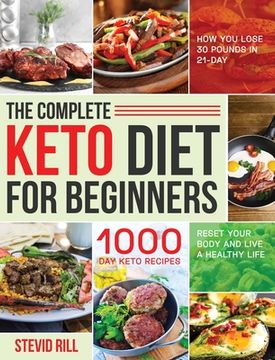 portada The Complete Keto Diet for Beginners: 1000-Day Keto Recipes to Reset Your Body and Live a Healthy Life (How You Lose 30 Pounds in 21-Day) (in English)