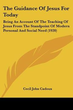 portada the guidance of jesus for today: being an account of the teaching of jesus from the standpoint of modern personal and social need (1920)