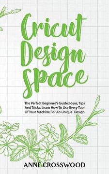 portada Cricut Design Space: The Perfect Beginner'S Guide: Ideas, Tіps and Tricks. Learn how to use Every Tool of Уоur Mасhіnе fоr an Unique Dеѕіgn (en Inglés)