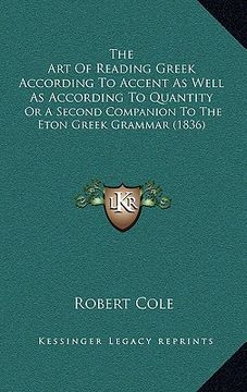 portada the art of reading greek according to accent as well as according to quantity: or a second companion to the eton greek grammar (1836) (en Inglés)