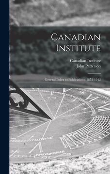 portada Canadian Institute [microform]: General Index to Publications, 1852-1912 (en Inglés)