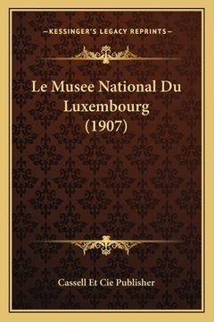 portada Le Musee National Du Luxembourg (1907) (en Francés)