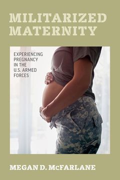 portada Militarized Maternity: Experiencing Pregnancy in the U. S. Armed Forces (en Inglés)
