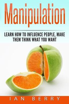 portada Manipulation: How to Influence People, Make them think what you Want (en Inglés)
