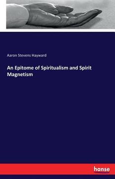 portada An Epitome of Spiritualism and Spirit Magnetism (en Inglés)