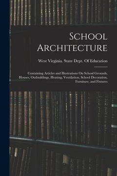 portada School Architecture: Containing Articles and Illustrations On School Grounds, Houses, Outbuildings, Heating, Ventilation, School Decoration (in English)