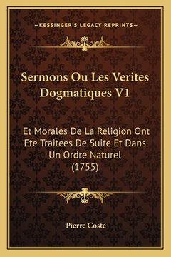 portada Sermons Ou Les Verites Dogmatiques V1: Et Morales De La Religion Ont Ete Traitees De Suite Et Dans Un Ordre Naturel (1755) (en Francés)