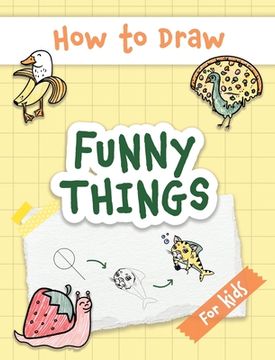 portada How to Draw Funny Things: Easy and Simple Drawing Book with Step-by-Step Instructions, Perfect for Gifting Children and Beginners on Christmas a (en Inglés)