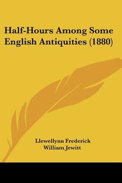 portada half-hours among some english antiquities (1880) (en Inglés)