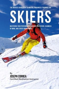 portada The Novices Guid To Mental Toughness For Skiers: Mastering Your Performance Through Meditation, Calmness Of Mind, And Stress Management
