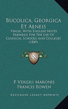 portada Bucolica, Georgica Et Aeneis: Virgil, With English Notes Prepared For The Use Of Classical Schools And Colleges (1849) (en Latin)