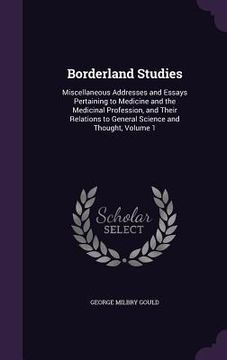 portada Borderland Studies: Miscellaneous Addresses and Essays Pertaining to Medicine and the Medicinal Profession, and Their Relations to General (en Inglés)