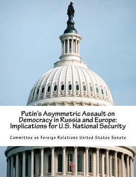 portada Putin's Asymmetric Assault on Democracy in Russia and Europe: Implications for U.S. National Security (in English)