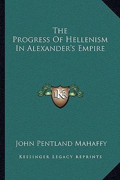 portada the progress of hellenism in alexander's empire (en Inglés)