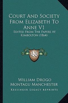 portada court and society from elizabeth to anne v1: edited from the papers at kimbolton (1864) (en Inglés)